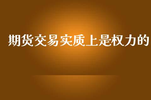期货交易实质上是权力的_https://cj004.lansai.wang_外汇交易_第1张