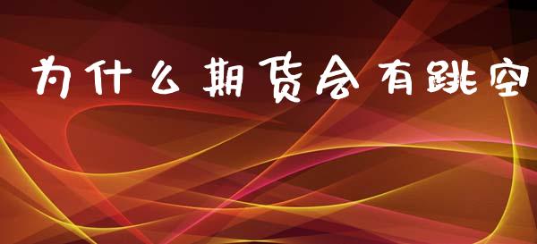 为什么期货会有跳空_https://cj004.lansai.wang_期货开户_第1张