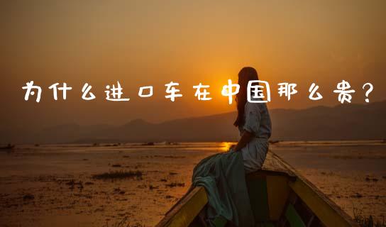 为什么进口车在中国那么贵？_https://cj004.lansai.wang_财经新闻_第1张