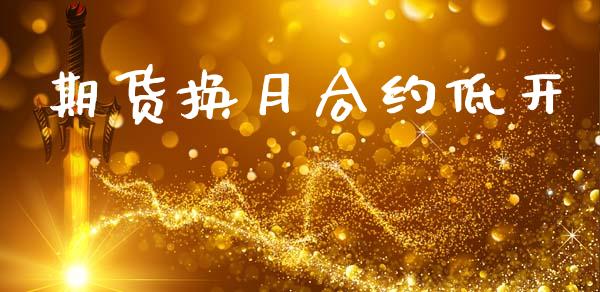 期货换月合约低开_外汇交易_第1张_期货开户_金融监管_外汇交易_债券资讯_全球市场_财经新闻 期货换月合约低开_https://cj004.lansai.wang_外汇交易_第1张