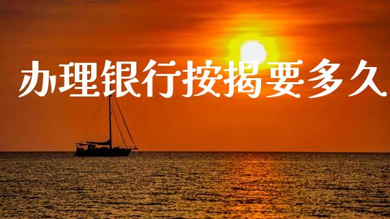 办理银行按揭要多久_https://cj004.lansai.wang_全球市场_第1张