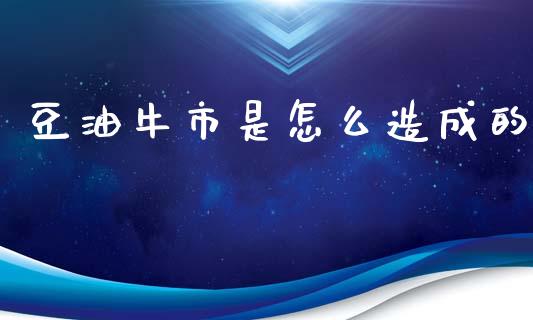 豆油牛市是怎么造成的_https://cj004.lansai.wang_外汇交易_第1张