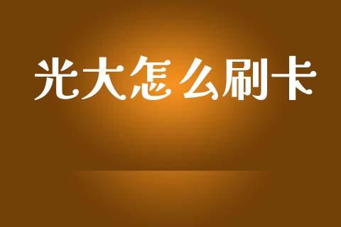 光大怎么刷卡_https://cj004.lansai.wang_期货开户_第1张
