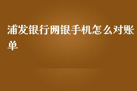 浦发银行网银手机怎么对账单_https://cj004.lansai.wang_债券资讯_第1张