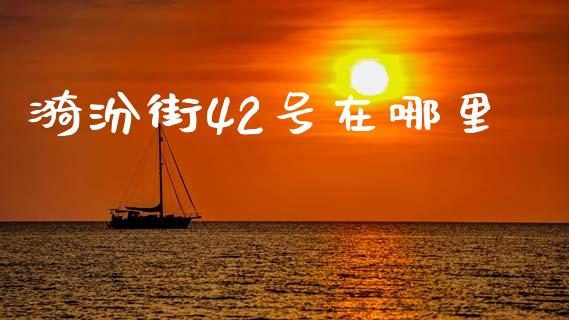 漪汾街42号在哪里_https://cj004.lansai.wang_财经新闻_第1张