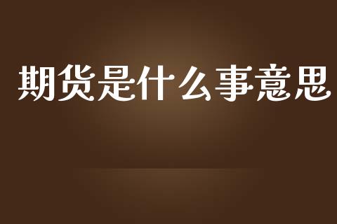 期货是什么事意思_https://cj004.lansai.wang_财经新闻_第1张