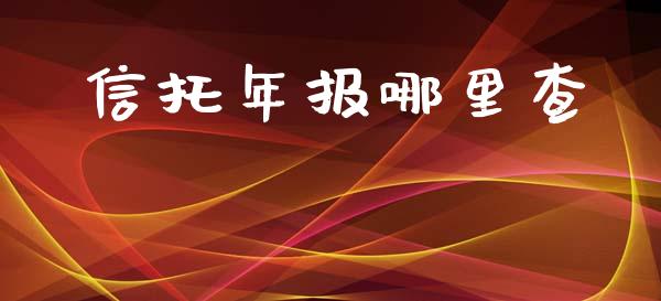 信托年报哪里查_https://cj004.lansai.wang_全球市场_第1张
