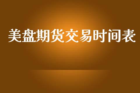 美盘期货交易时间表_https://cj004.lansai.wang_全球市场_第1张