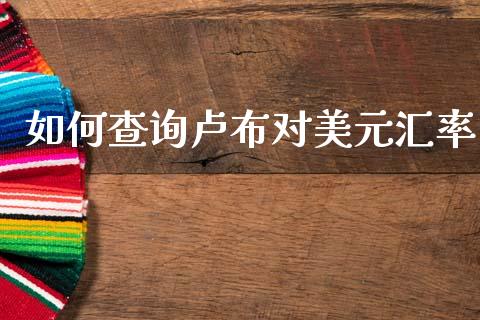 如何查询卢布对美元汇率_https://cj004.lansai.wang_金融监管_第1张
