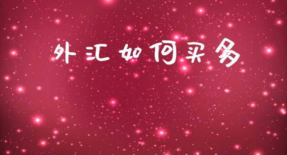 外汇如何买多_https://cj004.lansai.wang_全球市场_第1张