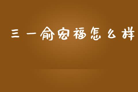 三一俞宏福怎么样_期货开户_第1张_期货开户_金融监管_外汇交易_债券资讯_全球市场_财经新闻 三一俞宏福怎么样_https://cj004.lansai.wang_期货开户_第1张