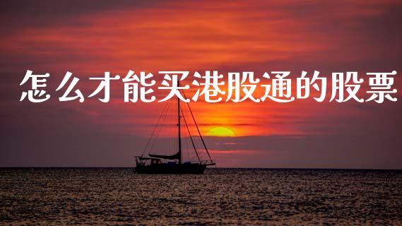 怎么才能买港股通的股票_https://cj004.lansai.wang_全球市场_第1张