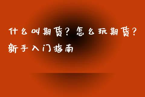 什么叫期货？怎么玩期货？新手入门指南_https://cj004.lansai.wang_全球市场_第1张
