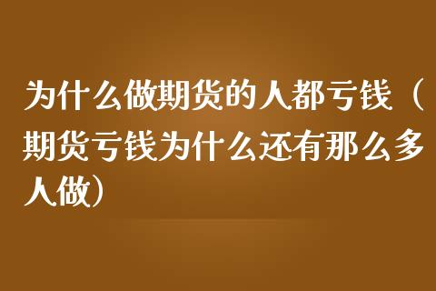 为什么做期货的人都亏钱（期货亏钱为什么还有那么多人做）_https://cj004.lansai.wang_债券资讯_第1张