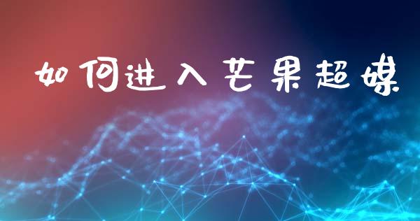 如何进入芒果超媒_https://cj004.lansai.wang_债券资讯_第1张