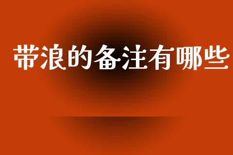 带浪的备注有哪些_https://cj004.lansai.wang_外汇交易_第1张