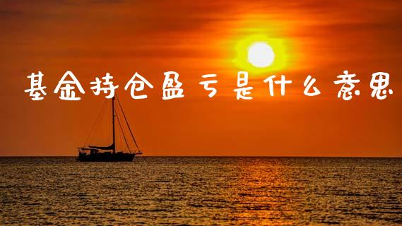 基金持仓盈亏是什么意思_https://cj004.lansai.wang_财经新闻_第1张