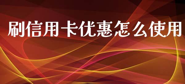 刷信用卡优惠怎么使用_https://cj004.lansai.wang_财经新闻_第1张
