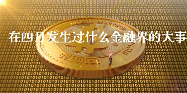 在四月发生过什么金融界的大事_https://cj004.lansai.wang_外汇交易_第1张