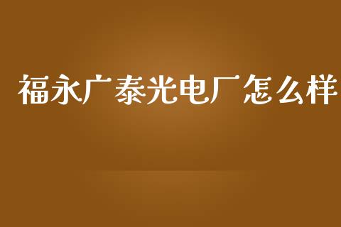 福永广泰光电厂怎么样_https://cj004.lansai.wang_外汇交易_第1张