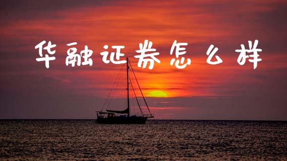 华融证券怎么样_https://cj004.lansai.wang_全球市场_第1张