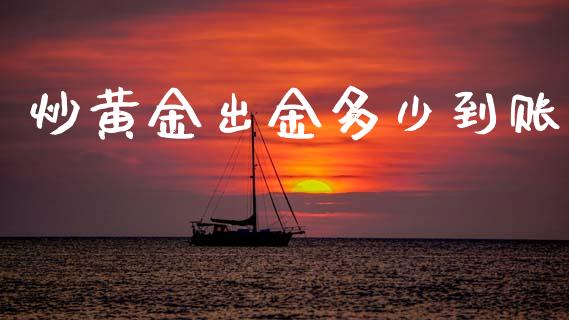 炒黄金出金多少到账_https://cj004.lansai.wang_债券资讯_第1张