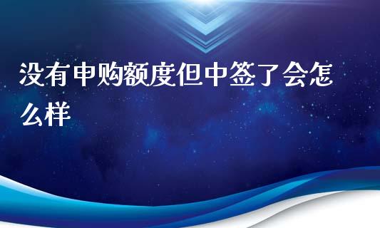 没有申购额度但中签了会怎么样_https://cj004.lansai.wang_债券资讯_第1张