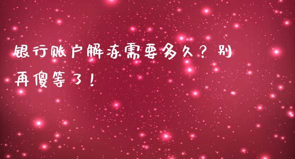 银行账户解冻需要多久？别再傻等了！_https://cj004.lansai.wang_外汇交易_第1张