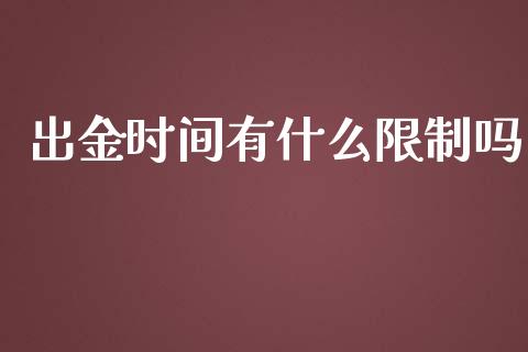 出金时间有什么限制吗_https://cj004.lansai.wang_全球市场_第1张