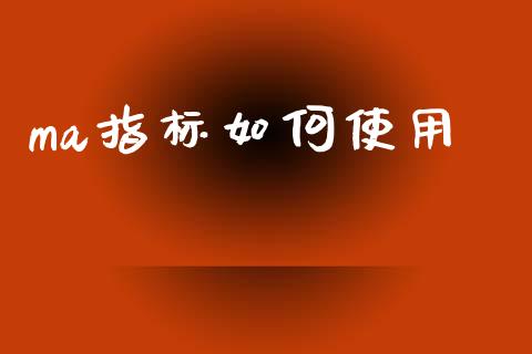 ma指标如何使用_https://cj004.lansai.wang_全球市场_第1张