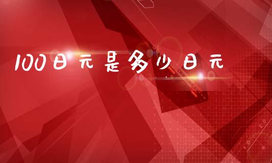 100日元是多少日元_https://cj004.lansai.wang_期货开户_第1张