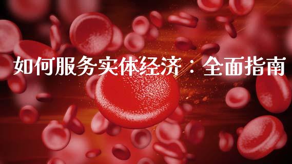 如何服务实体经济：全面指南_https://cj004.lansai.wang_期货开户_第1张