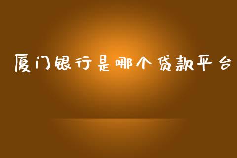 厦门银行是哪个贷款平台_https://cj004.lansai.wang_债券资讯_第1张