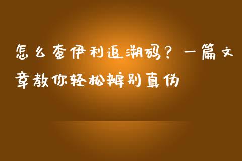 怎么查伊利追溯码？一篇文章教你轻松辨别真伪_https://cj004.lansai.wang_债券资讯_第1张