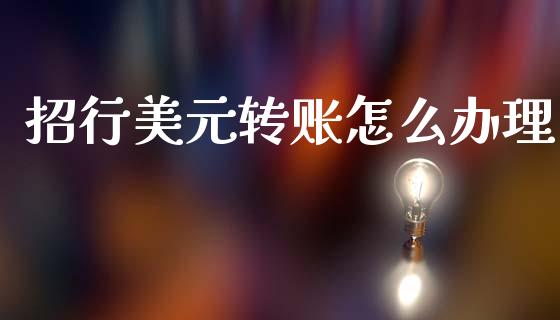 招行美元转账怎么办理_https://cj004.lansai.wang_全球市场_第1张