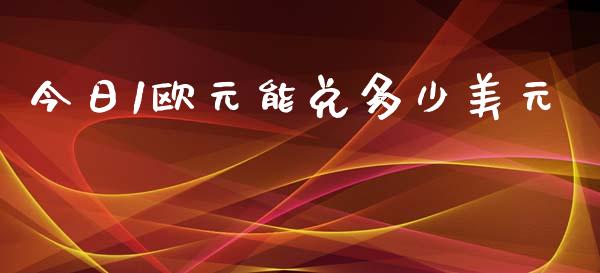 今日1欧元能兑多少美元_https://cj004.lansai.wang_全球市场_第1张