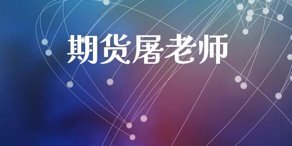 期货屠老师_https://cj004.lansai.wang_财经新闻_第1张