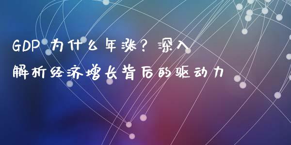 GDP 为什么年涨？深入解析经济增长背后的驱动力_https://cj004.lansai.wang_金融监管_第1张