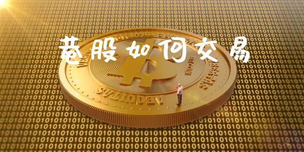 巷股如何交易_https://cj004.lansai.wang_债券资讯_第1张