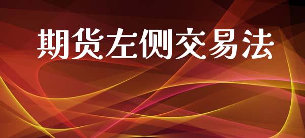 期货左侧交易法_https://cj004.lansai.wang_期货开户_第1张