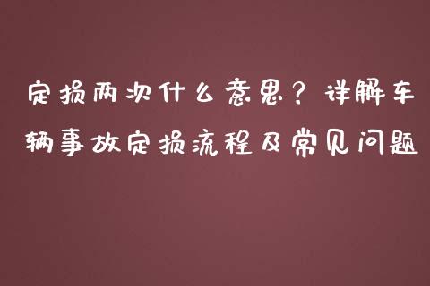 定损两次什么意思？详解车辆事故定损流程及常见问题_https://cj004.lansai.wang_金融监管_第1张
