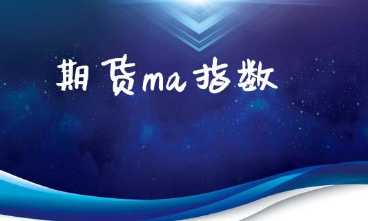 期货ma指数_https://cj004.lansai.wang_债券资讯_第1张