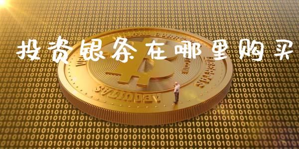 投资银条在哪里购买_https://cj004.lansai.wang_财经新闻_第1张