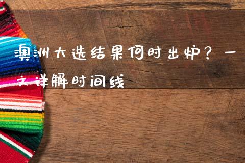 澳洲大选结果何时出炉？一文详解时间线_https://cj004.lansai.wang_期货开户_第1张