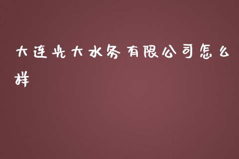 大连光大水务有限公司怎么样_https://cj004.lansai.wang_全球市场_第1张