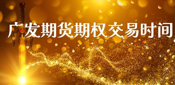 广发期货期权交易时间_https://cj004.lansai.wang_全球市场_第1张
