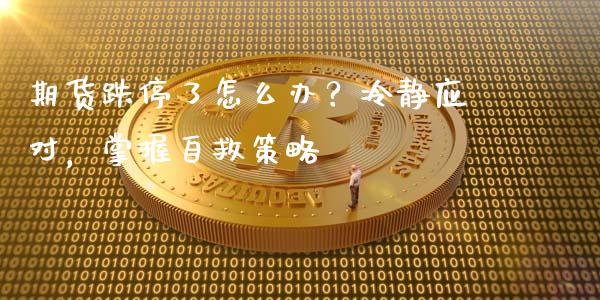 期货跌停了怎么办？冷静应对，掌握自救策略_https://cj004.lansai.wang_外汇交易_第1张