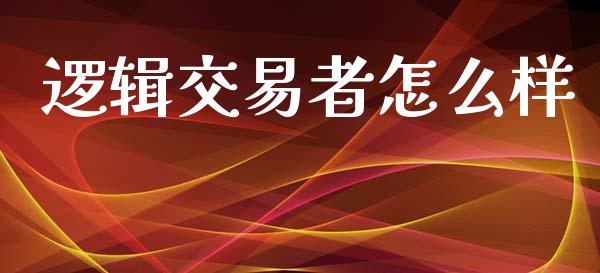 逻辑交易者怎么样_https://cj004.lansai.wang_债券资讯_第1张
