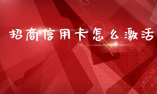 招商信用卡怎么激活_https://cj004.lansai.wang_全球市场_第1张
