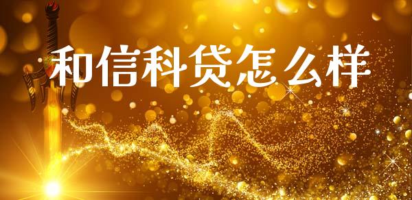 和信科贷怎么样_https://cj004.lansai.wang_外汇交易_第1张